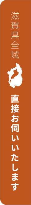 滋賀県全域直接お伺いします。